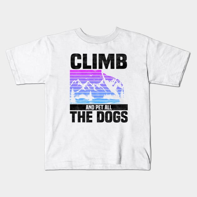 Climb And Pet All The Dogs, Bouldering Mountain Design For Rock Climbers And Dog Lovers And Owners Kids T-Shirt by BenTee